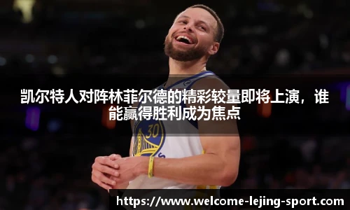 凯尔特人对阵林菲尔德的精彩较量即将上演，谁能赢得胜利成为焦点